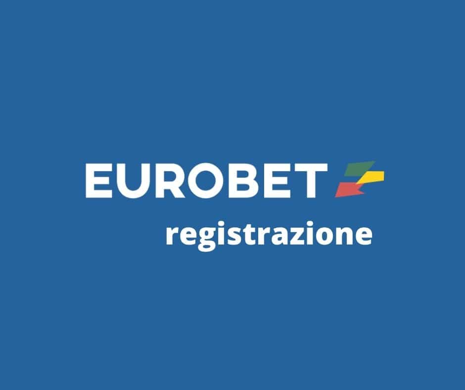 Eurobet registrazione 2026: Tutto quello che c’è da sapere